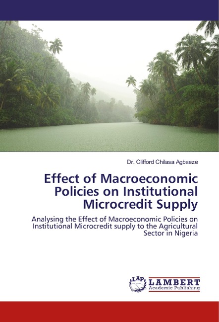 Effect of Macroeconomic Policies on Institutional Microcredit Supply: Analysing the Effect of Macroeconomic Policies on Institutional Microcredit supply to the Agricultural Sector in Nigeria