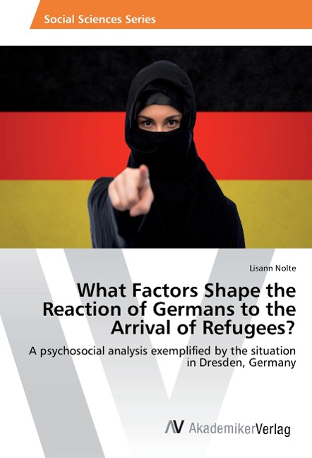 What Factors Shape the Reaction of Germans to the Arrival of Refugees?: A psychosocial analysis exemplified by the situation in Dresden, Germany