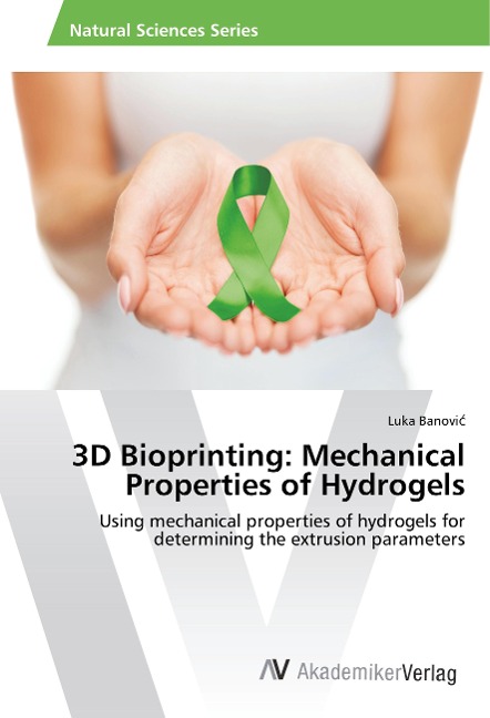 3D Bioprinting: Mechanical Properties of Hydrogels: Using mechanical properties of hydrogels for determining the extrusion parameters