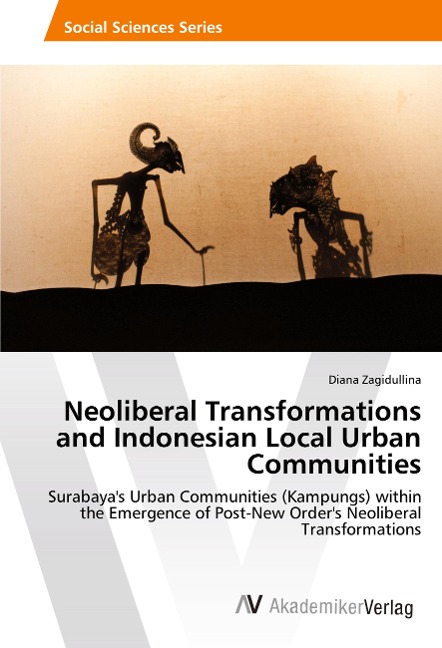 Neoliberal Transformations and Indonesian Local Urban Communities: Surabayas Urban Communities (Kampungs) within the Emergence of Post-New Orders Neoliberal Transformations