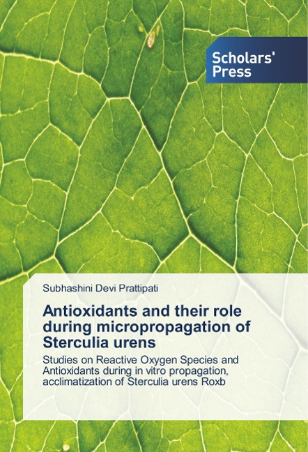 Antioxidants and their role during micropropagation of Sterculia urens: Studies on Reactive Oxygen Species and Antioxidants during in vitro propagation, acclimatization of Sterculia urens Roxb