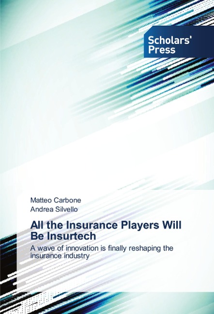 All the Insurance Players Will Be Insurtech: A wave of innovation is finally reshaping the insurance industry