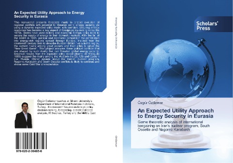 An Expected Utility Approach to Energy Security in Eurasia: Game theoretic analysis of international bargaining on Irans nuclear program, South Ossetia and Nagorno Karabakh