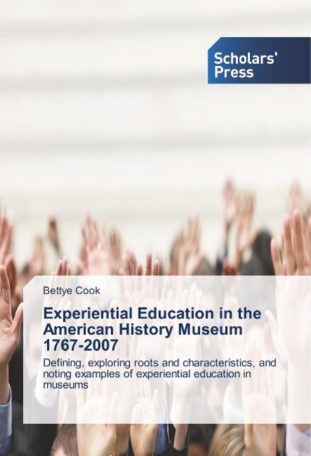 Experiential Education in the American History Museum 1767-2007: Defining, exploring roots and characteristics, and noting examples of experiential education in museums