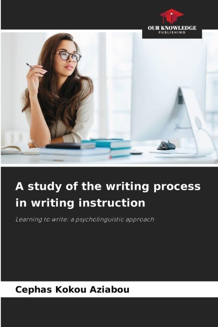 A study of the writing process in writing instruction: Learning to write: a psycholinguistic approach