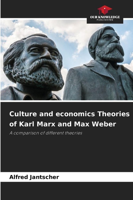 Culture and economics Theories of Karl Marx and Max Weber: A comparison of different theories