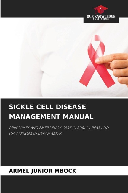 SICKLE CELL DISEASE MANAGEMENT MANUAL: PRINCIPLES AND EMERGENCY CARE IN RURAL AREAS AND CHALLENGES IN URBAN AREAS