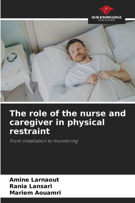 The role of the nurse and caregiver in physical restraint: From installation to monitoring