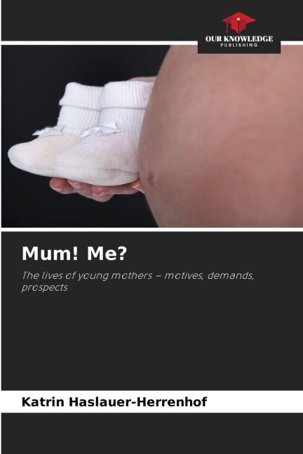 Mum! Me?: The lives of young mothers - motives, demands, prospects