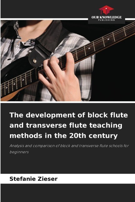 The development of block flute and transverse flute teaching methods in the 20th century: Analysis and comparison of block and transverse flute schools for beginners
