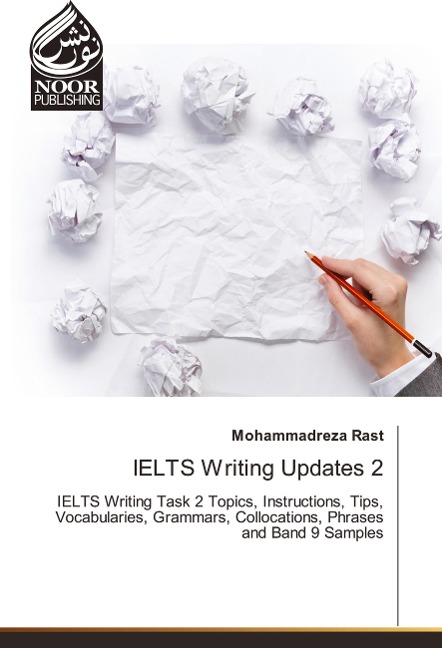 IELTS Writing Updates 2: IELTS Writing Task 2 Topics, Instructions, Tips, Vocabularies, Grammars, Collocations, Phrases and Band 9 Samples