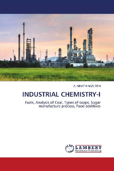 INDUSTRIAL CHEMISTRY-I: Fuels, Analysis of Coal, Types of soaps, Sugar manufacture process, Food additives