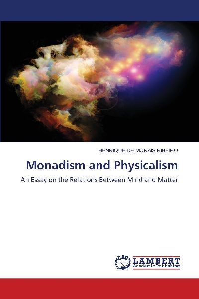 Monadism and Physicalism: An Essay on the Relations Between Mind and Matter