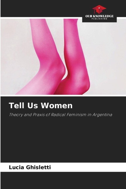 Tell Us Women: Theory and Praxis of Radical Feminism in Argentina