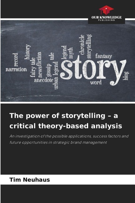 The power of storytelling - a critical theory-based analysis: An investigation of the possible applications, success factors and future opportunities in strategic brand management