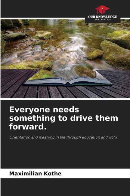 Everyone needs something to drive them forward.: Orientation and meaning in life through education and work