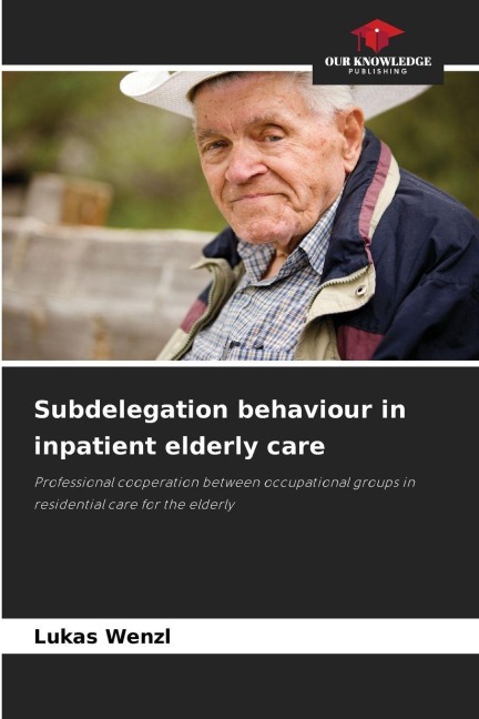 Subdelegation behaviour in inpatient elderly care: Professional cooperation between occupational groups in residential care for the elderly