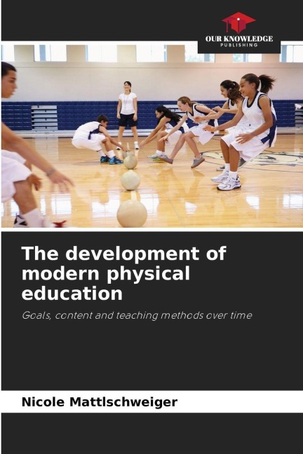 The development of modern physical education: Goals, content and teaching methods over time