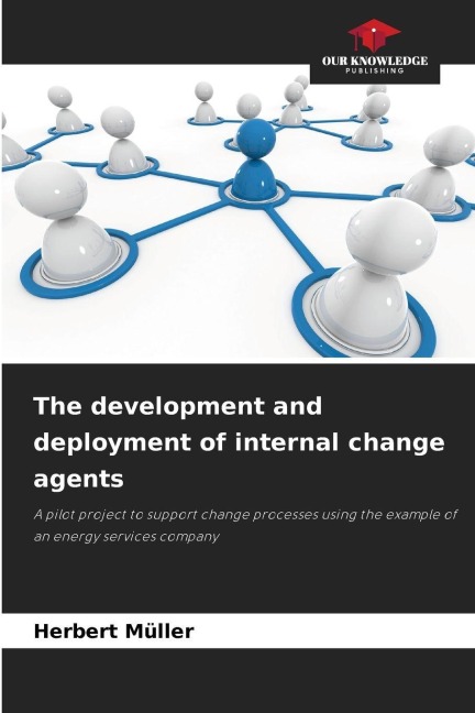 The development and deployment of internal change agents: A pilot project to support change processes using the example of an energy services company