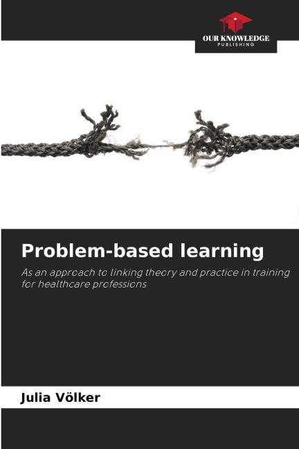 Problem-based learning: As an approach to linking theory and practice in training for healthcare professions