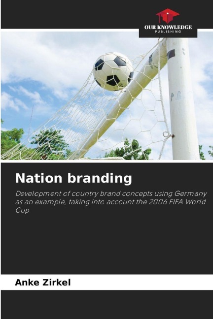 Nation branding: Development of country brand concepts using Germany as an example, taking into account the 2006 FIFA World Cup