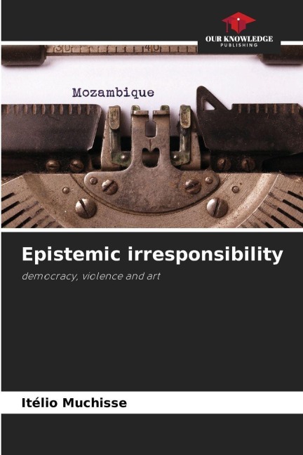 Epistemic irresponsibility: democracy, violence and art