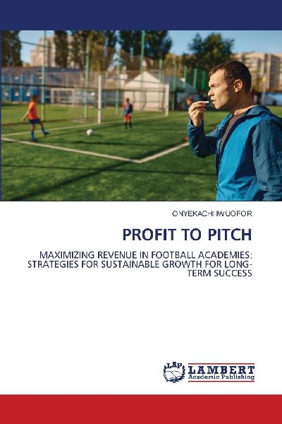 PROFIT TO PITCH: MAXIMIZING REVENUE IN FOOTBALL ACADEMIES: STRATEGIES FOR SUSTAINABLE GROWTH FOR LONG-TERM SUCCESS