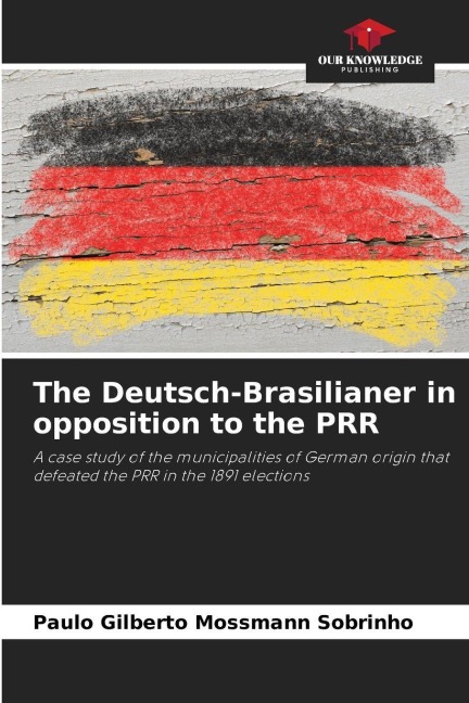 The Deutsch-Brasilianer in opposition to the PRR: A case study of the municipalities of German origin that defeated the PRR in the 1891 elections