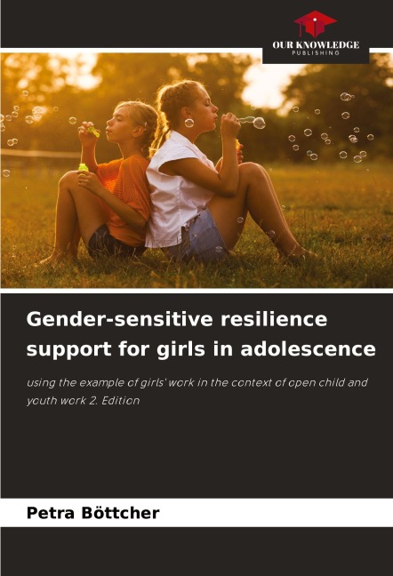 Gender-sensitive resilience support for girls in adolescence: using the example of girls work in the context of open child and youth work 2. Edition