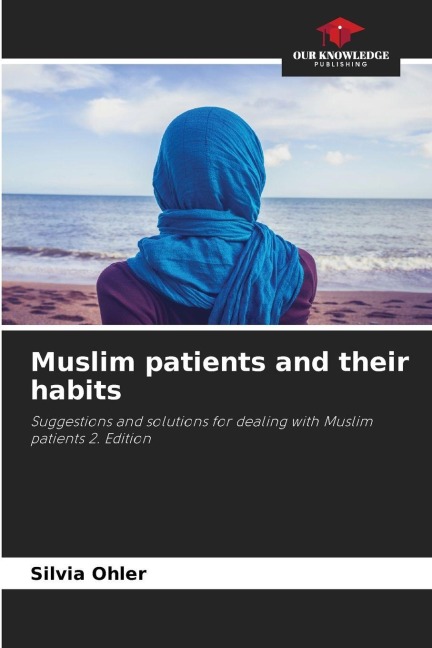 Muslim patients and their habits: Suggestions and solutions for dealing with Muslim patients 2. Edition