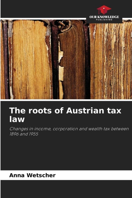 The roots of Austrian tax law: Changes in income, corporation and wealth tax between 1896 and 1955