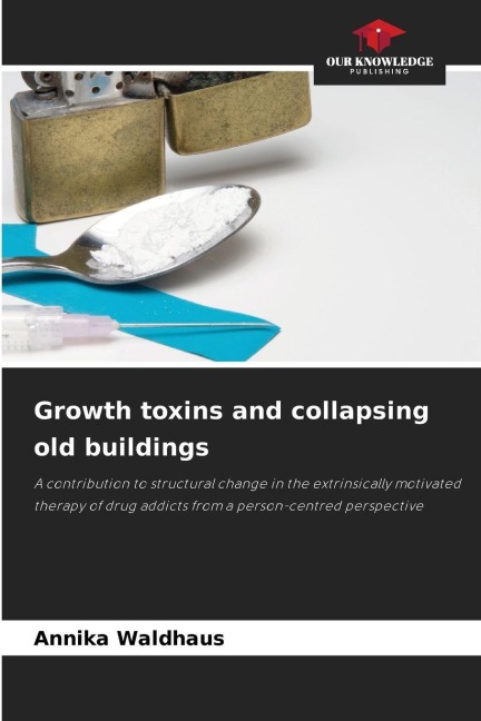Growth toxins and collapsing old buildings: A contribution to structural change in the extrinsically motivated therapy of drug addicts from a person-centred perspective