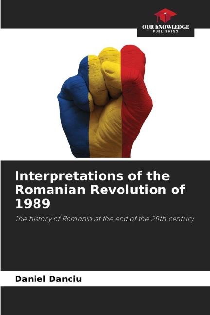 Interpretations of the Romanian Revolution of 1989: The history of Romania at the end of the 20th century