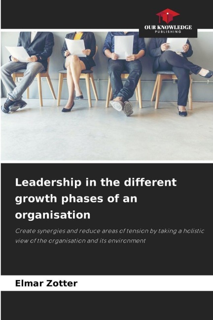 Leadership in the different growth phases of an organisation: Create synergies and reduce areas of tension by taking a holistic view of the organisation and its environment