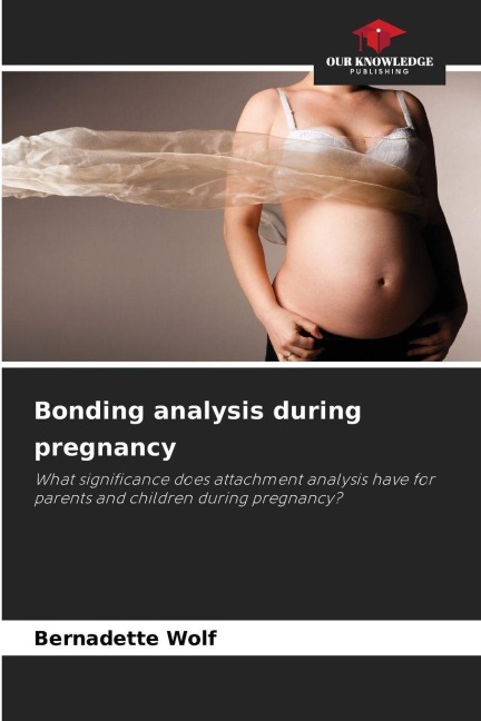 Bonding analysis during pregnancy: What significance does attachment analysis have for parents and children during pregnancy?