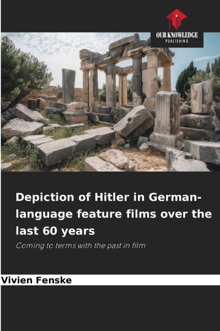 Depiction of Hitler in German-language feature films over the last 60 years: Coming to terms with the past in film