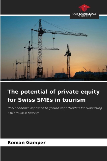 The potential of private equity for Swiss SMEs in tourism: Real economic approach to growth opportunities for supporting SMEs in Swiss tourism
