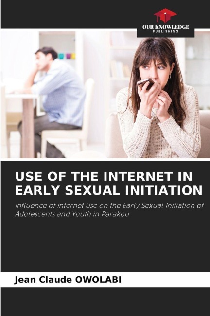 USE OF THE INTERNET IN EARLY SEXUAL INITIATION: Influence of Internet Use on the Early Sexual Initiation of Adolescents and Youth in Parakou