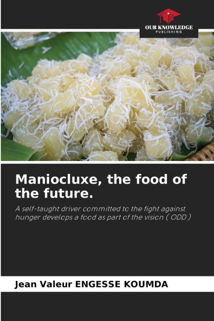 Maniocluxe, the food of the future.: A self-taught driver committed to the fight against hunger develops a food as part of the vision ( ODD )