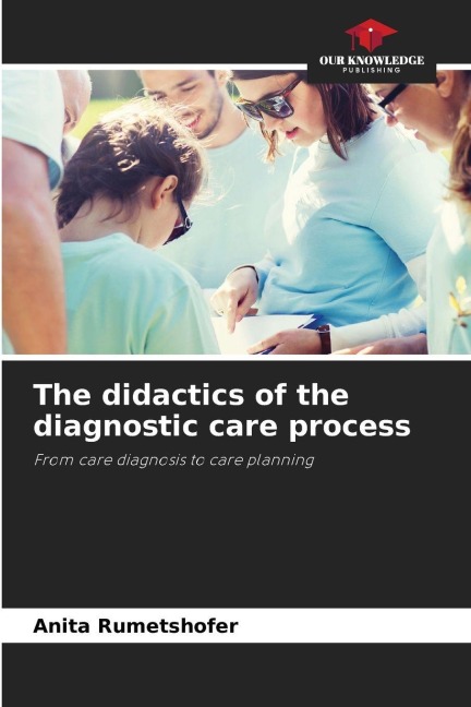 The didactics of the diagnostic care process: From care diagnosis to care planning