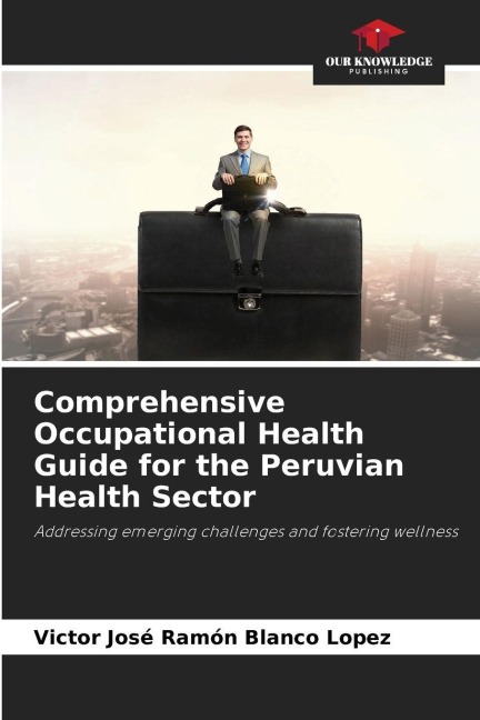 Comprehensive Occupational Health Guide for the Peruvian Health Sector: Addressing emerging challenges and fostering wellness