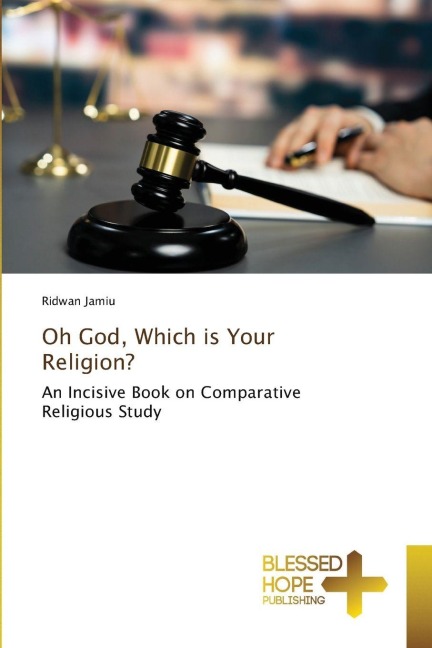 Oh God, Which is Your Religion?: An Incisive Book on Comparative Religious Study