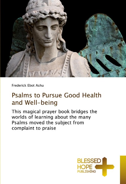 Psalms to Pursue Good Health and Well-being: This magical prayer book bridges the worlds of learning about the many Psalms moved the subject from complaint to praise