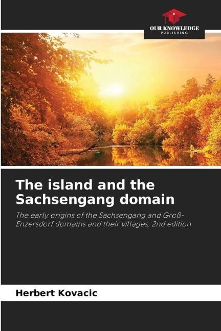 The island and the Sachsengang domain: The early origins of the Sachsengang and Groß-Enzersdorf domains and their villages, 2nd edition