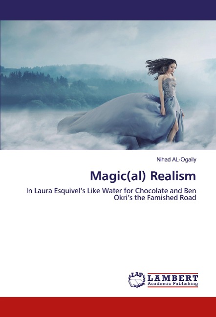 Magic(al) Realism: In Laura Esquivel's Like Water for Chocolate and Ben Okri's the Famished Road