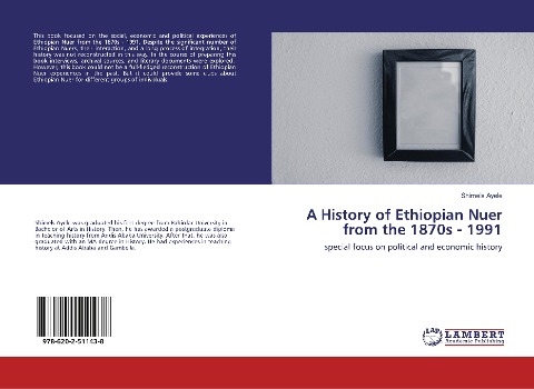 A History of Ethiopian Nuer from the 1870s - 1991: special focus on political and economic history