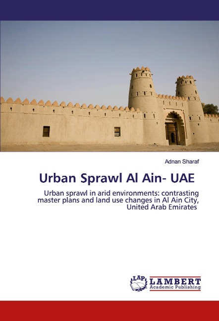 Urban Sprawl Al Ain- UAE: Urban sprawl in arid environments: contrasting master plans and land use changes in Al Ain City, United Arab Emirates