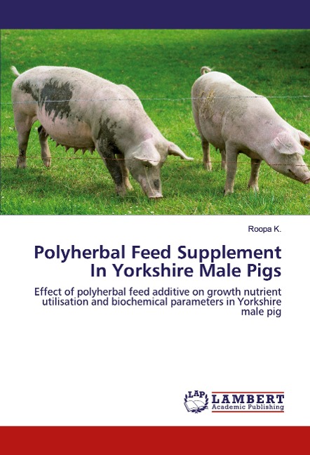 Polyherbal Feed Supplement In Yorkshire Male Pigs: Effect of polyherbal feed additive on growth nutrient utilisation and biochemical parameters in Yorkshire male pig