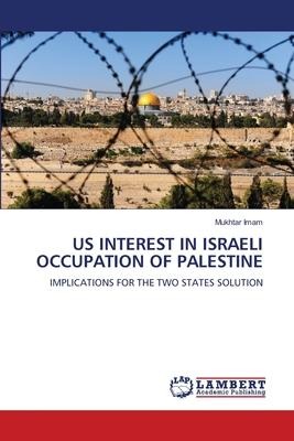US INTEREST IN ISRAELI OCCUPATION OF PALESTINE: IMPLICATIONS FOR THE TWO STATES SOLUTION