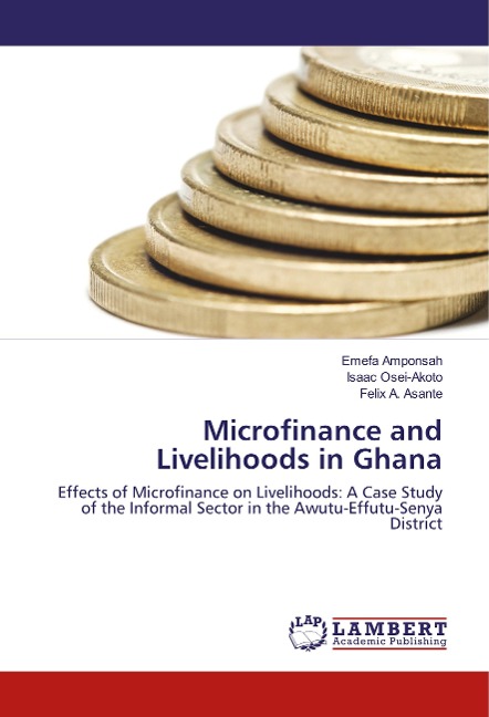 Microfinance and Livelihoods in Ghana: Effects of Microfinance on Livelihoods: A Case Study of the Informal Sector in the Awutu-Effutu-Senya District
